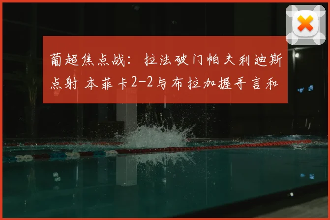 葡超焦点战：拉法破门帕夫利迪斯点射 本菲卡2-2与布拉加握手言和