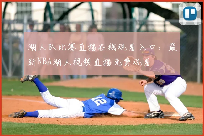 湖人队比赛直播在线观看入口,最新NBA湖人视频直播免费观看